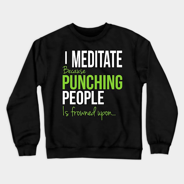 I Meditate Because Punching People Is Frowned Upon... Crewneck Sweatshirt by Happy Tees